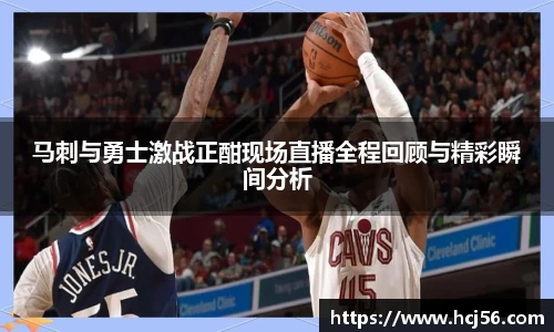 足球直播马刺与勇士激战正酣现场直播全程回顾与精彩瞬间分析