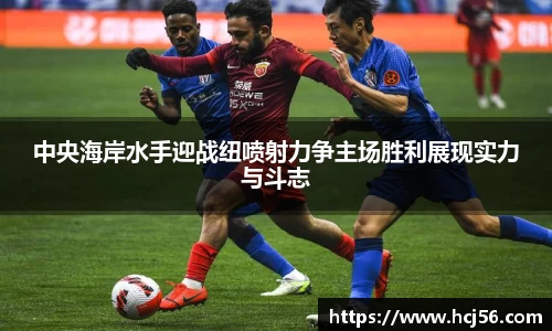 足球直播中央海岸水手迎战纽喷射力争主场胜利展现实力与斗志